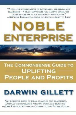 Noble Enterprise: The Commonsense Guide to Uplifting People and Profits - Darwin Gillett - cover