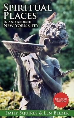 Spiritual Places in and Around New York City: Updated Edition - Len Belzer,Emily Squires - cover