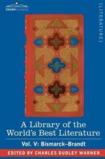 A Library of the World's Best Literature - Ancient and Modern - Vol. V (Forty-Five Volumes); Bismarck - Brandt