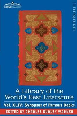 A Library of the World's Best Literature - Ancient and Modern - Vol.XLIV (Forty-Five Volumes); Synopses of Famous Books - Charles Dudley Warner - cover
