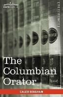 The Columbian Orator: Containing a Variety of Original and Selected Pieces Together with Rules Calculated to Improve Youth and Others in the