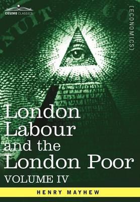 London Labour and the London Poor: A Cyclopaedia of the Condition and Earnings of Those That Will Work, Those That Cannot Work, and Those That Will No - Henry Mayhew - cover