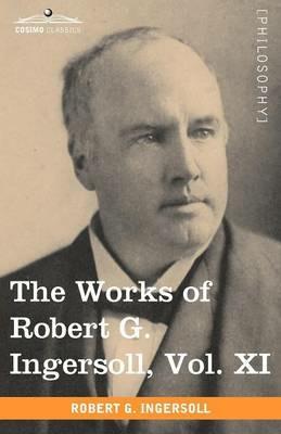 The Works of Robert G. Ingersoll, Vol. XI (in 12 Volumes) - Robert Green Ingersoll - cover