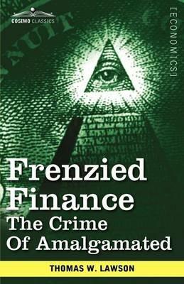 Frenzied Finance: The Crime of Amalgamated - Thomas William Lawson - cover