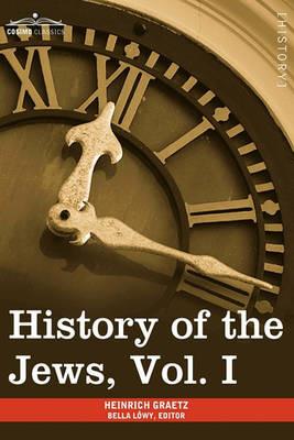 History of the Jews, Vol. I (in Six Volumes): From the Earliest Period to the Death of Simon the Maccabee (135 B.C.E) - Heinrich Graetz - cover