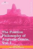 The Positive Philosophy of Auguste Comte, Vol. I (in 2 Volumes) - Auguste Comte - cover