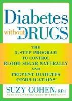 Diabetes without Drugs: The 5-Step Program to Control Blood Sugar Naturally and Prevent Diabetes Complications - Suzy Cohen - cover