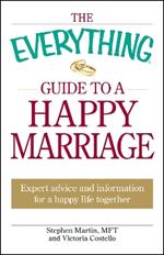 The Everything Guide to a Happy Marriage: Expert advice and information for a happy life together