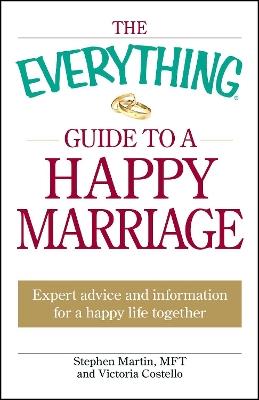 The Everything Guide to a Happy Marriage: Expert advice and information for a happy life together - Stephen Martin,Victoria Costello - cover