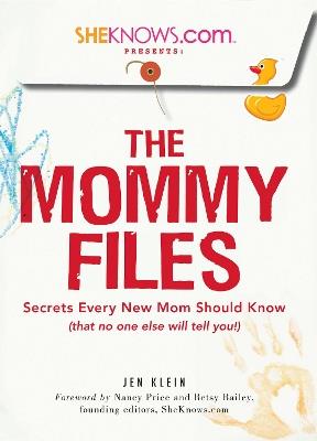 SheKnows.com Presents - The Mommy Files: Secrets Every New Mom Should Know (that no one else will tell you!) - Jen Klein,Betsy Bailey - cover
