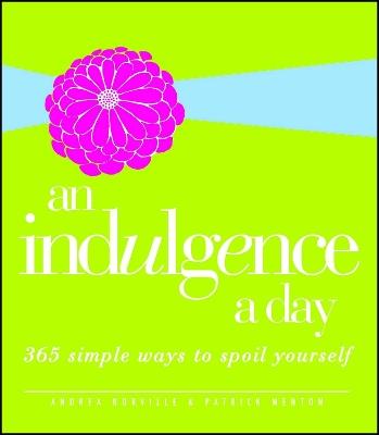 An Indulgence a Day: 365 Simple Ways to Spoil Yourself - Andrea Norville,Patrick Menton - cover