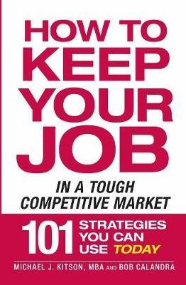 How to Keep Your Job in a Tough Competitive Market - Michael J Kitson,Bob Calandra - cover