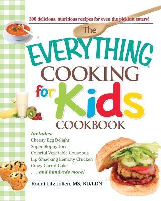 The "Everything" Cooking for Kids Cookbook: 300 Delicious, Nutritious Recipes for Even the Pickiest Eaters! - Ronnie Litz Julien - cover