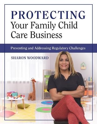 Protecting Your Family Child Care Business: Preventing and Addressing Regulatory Challenges - Sharon Woodward - cover