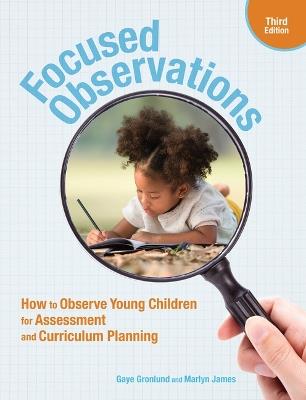 Focused Observations, Third Edition: How to Observe Young Children for Assessment and Curriculum Planning - Gaye Gronlund,Marlyn James - cover