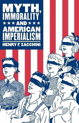 Myth, Immorality and American Imperialism - Henry F Zacchini - cover
