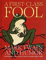 A First-Class Fool: Mark Twain and Humor, Featuring the Collection of Susan Jaffe Tane