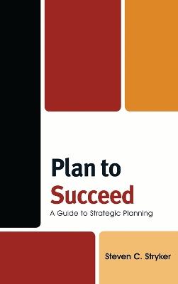 Plan to Succeed: A Guide to Strategic Planning - Steven C. Stryker - cover