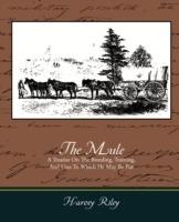The Mule - A Treatise on the Breeding, Training, and Uses to Which He May Be Put - Harvey Riley - cover