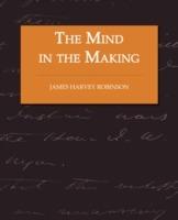 The Mind in the Making - The Relation of Intelligence to Social Reform - James Harvey Robinson - cover