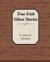 True Irish Ghost Stories - St John D Seymour - cover