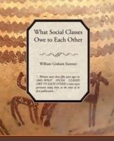 What Social Classes Owe to Each Other - Sumner William Graham - cover