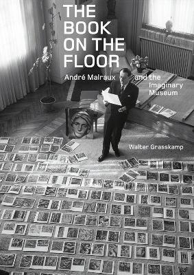 The Book on the Floor - Andre Malraux and the Imaginary Museum - Walter Grasskamp - cover