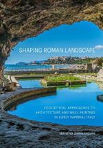 Shaping Roman Landscape: Ecocritical Approaches to Architecture and Decoration in Early Imperial Italy