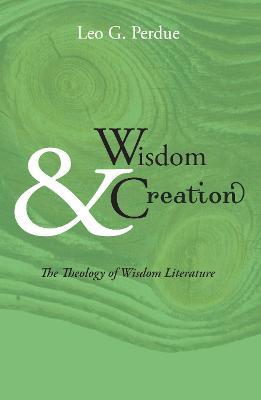 Wisdom & Creation: The Theology of Wisdom Literature - Leo G Perdue - cover