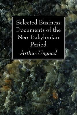 Selected Business Documents of the Neo-Babylonian Period - Arthur Ungnad - cover