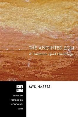 The Anointed Son: a Trinitarian Spirit Christology - Myk Habets - cover