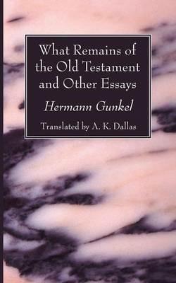 What Remains of the Old Testament and Other Essays - Hermann Gunkel - cover