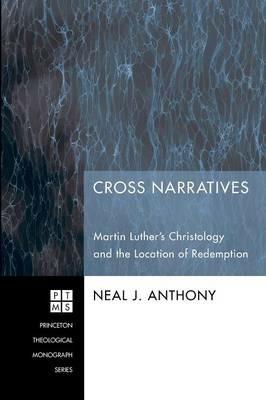 Cross Narratives: Martin Luther's Christology and the Location of Redemption - Neal J Anthony - cover