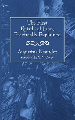 The First Epistle of John, Practically Explained - Augustus Neander - cover