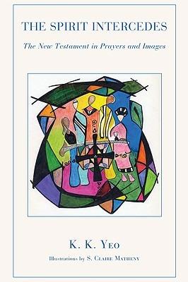 The Spirit Intercedes: The New Testament in Prayers and Images - Khiok-Khng Yeo - cover