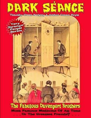 Dark Seance - The Fabulous Davenport Brothers: Most Famous Mediums of All Time...or Greatest Frauds? - Timothy Green Beckley,Sir Arthur Conan Doyle - cover