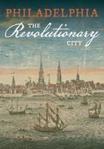 Philadelphia, the Revolutionary City