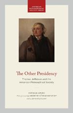 The Other Presidency: Thomas Jefferson and the American Philosophical Society