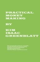 Practical Money Making-Surviving Recession, Layoffs, Credit Problems, Generating Passive Income Streams, Working Full Time or Part Time and Retirement - Kim Isaac Greenblatt - cover