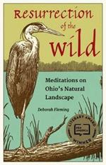 Resurrection of the Wild: Meditations on Ohio's Natural Landscape