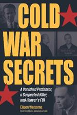 Cold War Secrets: A Vanished Professor, A Suspected Killer, and Hoover's FBI
