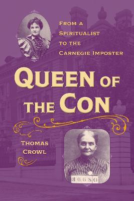 Queen of the Con: From a Spiritualist to the Carnegie Imposter - Thomas Crowl - cover