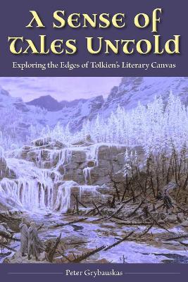 A Sense of Tales Untold: Exploring the Edges of Tolkien's Literary Canvas - Peter Grybauskas - cover