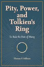 Pity, Power, and Tolkien's Ring: To Rule the Fate of Many