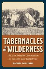 Tabernacles in the Wilderness: The US Christian Commission on the Civil War Battlefront