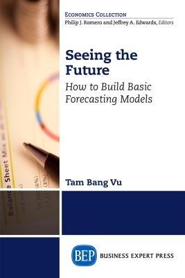 Seeing the Future: How to Build Basic Forecasting Models - Tam Bang Vu - cover