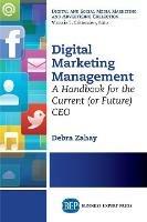 Digital Marketing Management: A Handbook for the Current (or Future) CEO