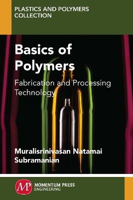 Basics of Polymers: Fabrication and Processing Technology - Muralisrinivasan Subramanian - cover