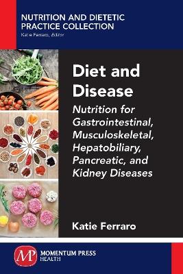 Diet and Disease: Nutrition for Gastrointestinal, Musculoskeletal, Hepatobiliary, Pancreatic, and Kidney Diseases - Katie Ferraro - cover