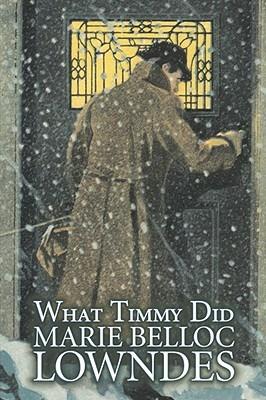 What Timmy Did by Marie Belloc Lowndes, Fiction, Mystery & Detective, Ghost - Marie Belloc Lowndes - cover